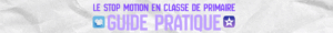 [COPIE SAUVEGARDE 02.03] Le Stop Motion en classe de primaire : guide pratique